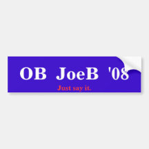 OB  JoeB  '08, Just say it. Bumper Stickers