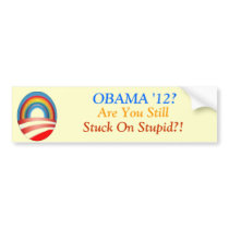Obama? Are You Still Stuck on Stupid?! Bumper Stickers