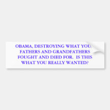 OBAMA, DESTROYING WHAT YOUR FATHERS AND GRANDFA... BUMPER STICKERS