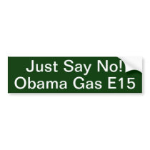 Obama Gas E15 - Just Say No! bumper stickers