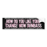 OBAMA-HOW DO YOU LIKE YOUR CHANGE NOW DUMBASS BUMPER STICKERS