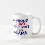 OBAMA - IM PROUD TO SAY,I DIDN'T VOTE FOR OBAMA MUGS