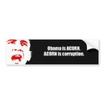 Obama is ACORN. ACORN is corruption Bumper Stickers
