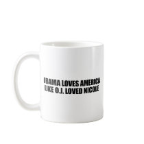 OBAMA LOVES AMERICA LIKE O.J. LOVED NICOLE COFFEE MUG