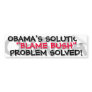 OBAMA - OBAMA'S SOLUTION "BLAME BUSH"