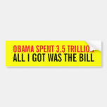 OBAMA SPENT 3.5 TRILLION ALL I GOT WAS THE BILL BUMPER STICKER