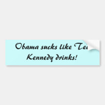 Obama sucks like Ted Kennedy drinks! Bumper Sticker