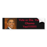 obama, Vote or Die. Vote Obama Yea!!!!!!!!!! Bumper Sticker