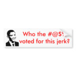 OBAMA  Who the #@$%voted for this jerk? Bumper Sticker