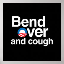 OBAMA WILL BEND OVER AND COUGH POSTERS