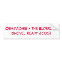 Obamacare + The Elderly =Shovel Ready Jobs! Bumper Sticker