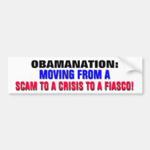 OBAMANATION FROM SCAM TO CRISIS TO FIASCO! BUMPER STICKERS