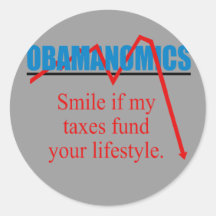 Obamanomics - Smile if my taxes fund your lifestyl Stickers