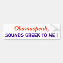 Obamaspeak,, sounds Greek to me ! Bumper Sticker