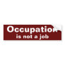 Occupation, is not a job Bumper Sticker