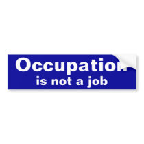 Occupation, is not a job Bumper Sticker bumper stickers