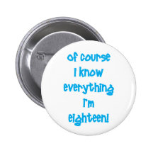 Of course I know everything I'm 18! Pins
