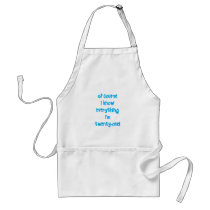 Of course I know everything I'm 21! Apron