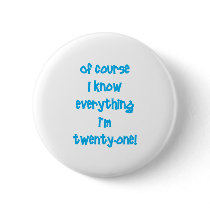 Of course I know everything I'm 21!