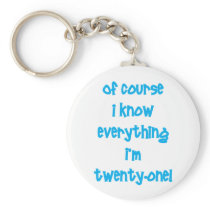 Of course I know everything I'm 21!