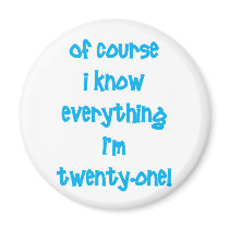 Of course I know everything I'm 21!