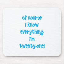 Of course I know everything I'm 21!