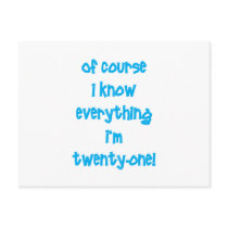Of course I know everything I'm 21!