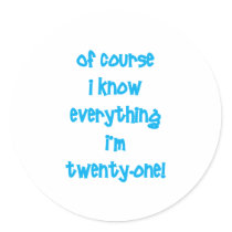 Of course I know everything I'm 21!
