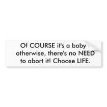 Of COURSE it's a baby - otherwise, there's no N... Bumper Stickers