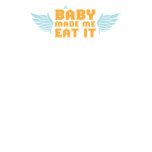 Oh Baby - Baby Made me Eat It t-shirts