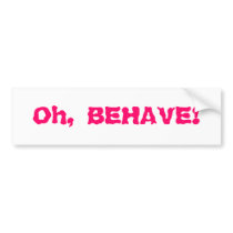 Oh, BEHAVE!