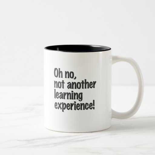 Oh no, not another learning experience mug