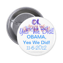 Oh, Yes We Did! Obama, Yes We Did! 11-6-2012 Button