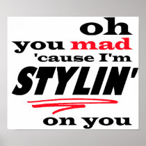 Oh You Mad Cause I'm Stylin On You Poster