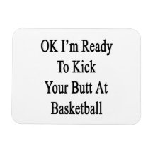 OK I'm Ready To Kick Your Butt At Basketball Rectangle Magnet