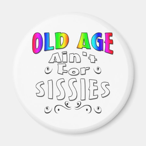 Old Age Ain't For Sissies Fridge Magnet