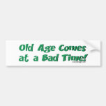 Old Age Comes At a Bad Time! Bumper Sticker