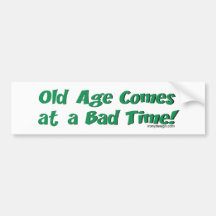 Old Age Comes At a Bad Time! Bumper Sticker