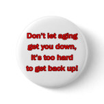 Old Age Get You Down Pinback Button