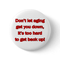 Old Age Get You Down Pinback Button