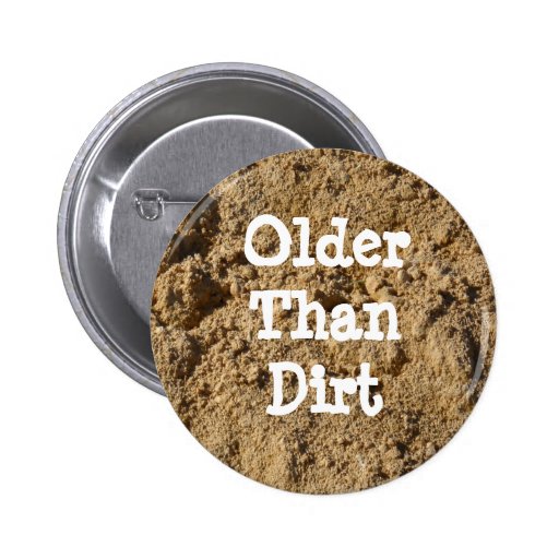Older Than Dirt Button | Zazzle