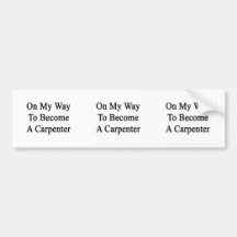 On My Way To Become A Carpenter Bumper Stickers