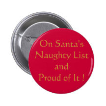 On Santa's Naughty List and Proud of It ! Buttons