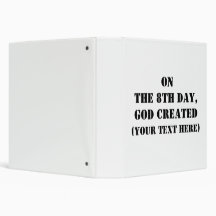 ON THE 8TH DAY, GOD CREATED (YOUR TEXT HERE) BINDER