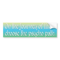 On the Journey of Life I Choose the Psycho Path