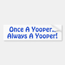 Once A Yooper.. Always a Yooper! Bumper Sticker