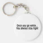 Once You Go White You Always Stay Tight Keychain