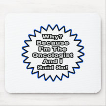Oncologist...Because I Said So Mouse Pads