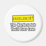 Oncologist...Hardest Job You'll Ever Love Magnet
