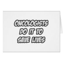 Oncologists Do It To Save Lives Card